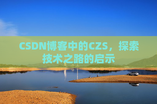 CSDN博客中的CZS，探索技术之路的启示